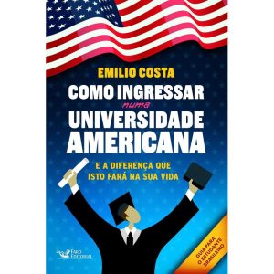 COMO INGRESSAR NUMA UNIVERSIDADE AMERICANA: E A DI - FARO EDITORIAL