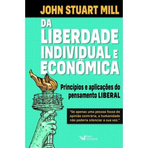 DA LIBERDADE INDIVIDUAL E ECONÔMICA: PRINCÍPIOS E  - FARO EDITORIAL