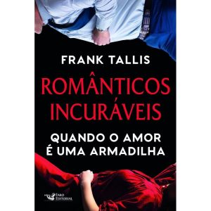 ROMÂNTICOS INCURÁVEIS: QUANDO O AMOR É UMA ARMADIL - FARO EDITORIAL