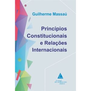 PRINCÍPIOS CONSTITUCIONAIS E RELAÇÕES INTERNACIONA - LIVRARIA DO ADVOGADO