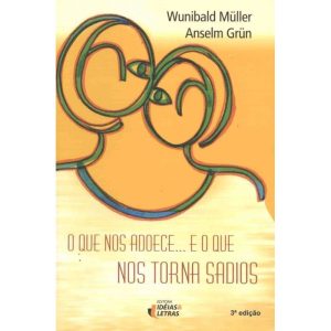 QUE NOS ADOECE E O QUE NOS TORNA SADIOS - EDITORA IDEIAS & LETRAS