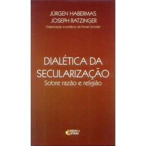 DIALETICA DA SECULARIZACAO - SOBRE RAZAO E RELIGIA - EDITORA IDEIAS & LETRAS