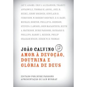 JOÃO CALVINO: AMOR À DEVOÇÃO, DOUTRINA E GLÓRIA DE - EDITORA FIEL