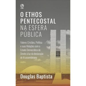 O ETHOS PENTECOSTAL NA ESFERA PÚBLICA: VALORES CRISTÃOS, POLÍTICA E SUAS RELAÇÕES COM O ESTADO DEMOCRÁTICO DE DIREITO À LUZ DA DECLARAÇÃO DE FÉ ASSEMBLEIANA - CPAD