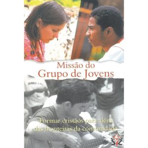 MISSAO DO GRUPO DE JOVENS - FORMAR CRISTAOS PARA ALEM DAS FRONTEIRAS DA COM - 1 - EDITORA REDENTORISTA