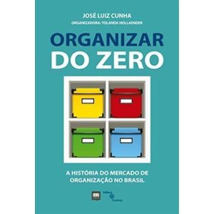 ORGANIZAR DO ZERO - A HISTÓRIA DO MERCADO DE ORGANIZAÇÃO NO BRASIL - EDITORA COSMOS