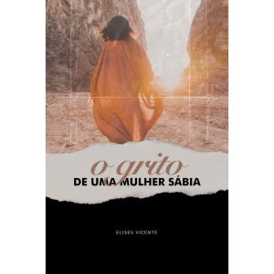 O GRITO DE UMA MULHER SÁBIA - ELISEU VICENTE DE SOUZA