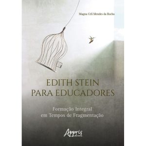 EDITH STEIN PARA EDUCADORES: FORMAÇÃO INTEGRAL EM TEMPOS DE FRAGMENTAÇÃO - APPRIS EDITORA E LIVRARIA LTDA