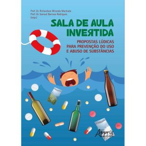 SALA DE AULA INVERTIDA: PROPOSTAS LÚDICAS PARA PREVENÇÃO DO USO E ABUSO DE SUBSTÂNCIAS - APPRIS EDITORA E LIVRARIA LTDA