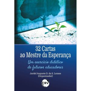 32 CARTAS AO MESTRE DA ESPERANÇA: UM EXERCÍCIO DIDÁTICO DE FUTUROS EDUCADORES - EDITORA CRV