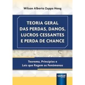 TEORIA GERAL DAS PERDAS, DANOS, LUCROS CESSANTES E PERDA DE CHANCE - JURUÁ EDITORA