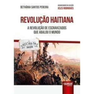 REVOLUÇÃO HAITIANA - A REVOLUÇÃO DE ESCRAVIZADOS QUE ABALOU O MUNDO - COLEÇÃO HISTÓRIA FM - JURUÁ EDITORA