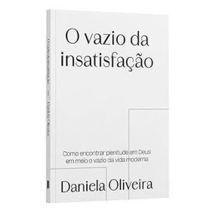 O VAZIO DA INSATISFAÇÃO - COMO ENCONTRAR EM PLENITUDE EM DEUS EM MEIO O VAZIO DA VIDA MODERNA - PENKAL