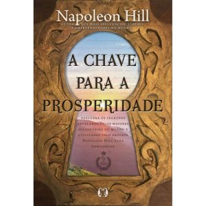 A chave para a prosperidade: descubra os segredos revelados pelos maiores milionários do mundo e utilizados pelo próprio napoleon hill para enriquecer - CITADEL