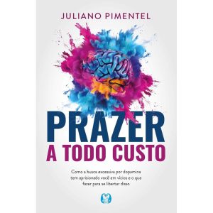 Prazer a Todo Custo: como a busca excessiva por dopamina tem aprisionado você em vícios e o que fazer para se libertar disso - CITADEL