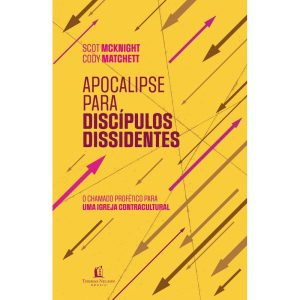 APOCALIPSE PARA DISCÍPULOS DISSIDENTES - O CHAMADO PROFÉTICO PARA UMA IGREJA CONTRACULTURAL - THOMAS NELSON BRASIL