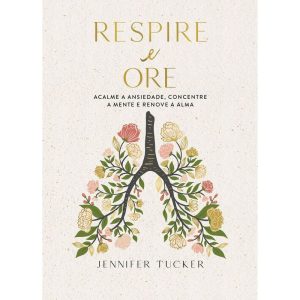 RESPIRE E ORE: ACALME A ANSIEDADE, CONCENTRE A MENTE E RENOVE A ALMA - THOMAS NELSON BRASIL