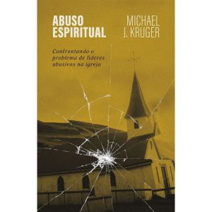 ABUSO ESPIRITUAL: CONFRONTANDO O PROBLEMA DE LÍDERES ABUSIVOS NA IGREJA - THOMAS NELSON BRASIL
