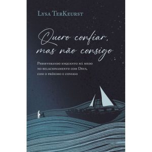 QUERO CONFIAR, MAS NÃO CONSIGO: PERSEVERANDO ENQUANTO HÁ MEDO NO RELACIONAMENTO COM DEUS, COM O PRÓXIMO E CONSIGO - THOMAS NELSON BRASIL