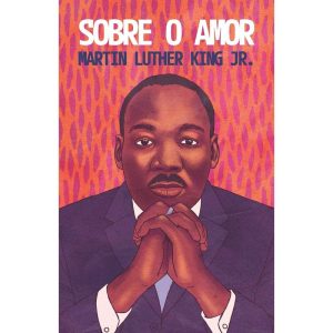 SOBRE O AMOR - REFLEXÕES TRANSFORMADORAS DE MARTIN LUTHER KING JR. - THOMAS NELSON BRASIL