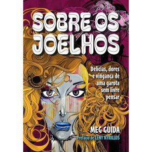 SOBRE OS JOELHOS: DELÍCIAS E DORES DE UMA GAROTA SEM LIVRE PENSAR - MARGARETH GUIDA