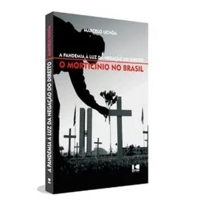 A PANDEMIA À LUZ DA NEGAÇÃO DO DIREITO - O MORTICÍNIO NO BRASIL - KOTTER EDITORIAL