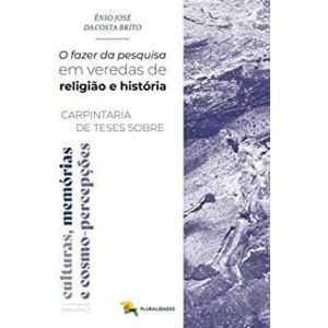 O FAZER DA PESQUISA EM VEREDAS DE RELIGIÃO E HISTÓRIA - CARPINTARIA DE TESES SOBRE CULTURAS, MEMÓRIAS E COSMO-PERCEPÇÕES - PLURALIDADES