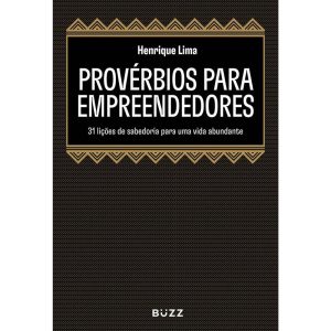PROVÉRBIOS PARA EMPREENDEDORES: 31 LIÇÕES DE SABEDORIA PARA UMA VIDA ABUNDANTE - BUZZ EDITORA