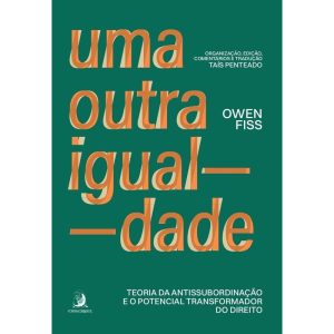 Uma outra igualdade: teoria da antissubordinação e o potencial transformador do Direito - CONTRACORRENTE