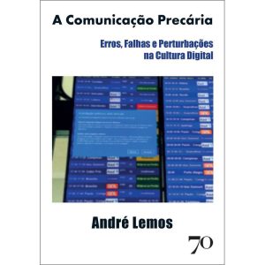 A comunicação precária: erros, falhas e perturbações na cultura digital - EDICOES 70
