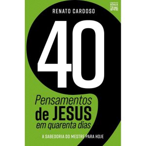40 PENSAMENTOS DE JESUS EM QUARENTA DIAS: A SABEDORIA DO MESTRE PARA HOJE - UNIPRO