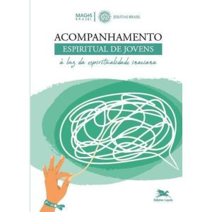 ACOMPANHAMENTO ESPIRITUAL DE JOVENS: À LUZ DA ESPIRITUALIDADE INACIANA - EDIÇÕES LOYOLA