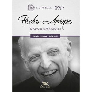 PEDRO ARRUPE: O HOMEM PARA OS DEMAIS - EDIÇÕES LOYOLA