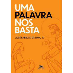 UMA PALAVRA NOS BASTA: CRESCER NA AMIZADE COM JESUS - EDIÇÕES LOYOLA