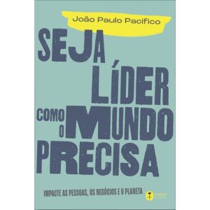 SEJA LÍDER COMO O MUNDO PRECISA: IMPACTE AS PESSOAS, OS NEGÓCIOS E O PLANETA - HARPERCOLLINS
