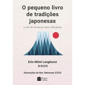 O PEQUENO LIVRO DE TRADIÇÕES JAPONESAS: A ARTE DE ALCANÇAR UMA VIDA PLENA - HARPERCOLLINS