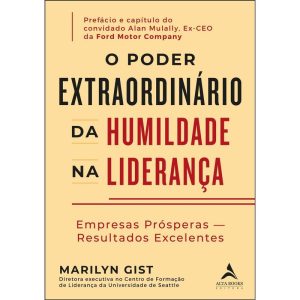 O poder extraordinário da humildade na liderança: empresas prósperas - resultados excelentes - ALTA BOOKS