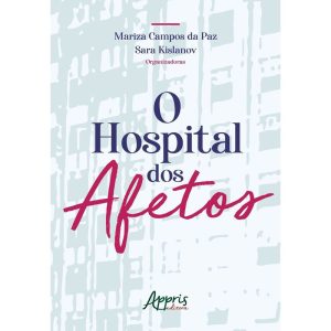 O HOSPITAL DOS AFETOS - APPRIS EDITORA E LIVRARIA LTDA