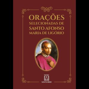 ORAÇÕES SELECIONADAS DE SANTO AFONSO MARIA DE LIGÓRIO - EDITORA SANTUÁRIO