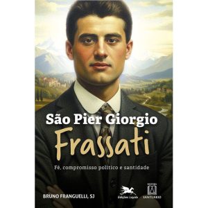 São Pier Giorgio Frassati: Fé, compromisso político e santidade - EDITORA SANTUÁRIO