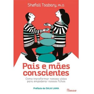 PAIS E MÃES CONSCIENTES: COMO TRANSFORMAR NOSSAS VIDAS PARA EMPODERAR NOSSOS FILHOS - EDITORA ROCCO