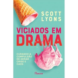 VICIADOS EM DRAMA: CURANDO A COMPULSÃO DE GERAR CRISE E CAOS - EDITORA ROCCO