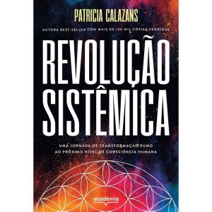 REVOLUÇÃO SISTÊMICA: UMA JORNADA DE TRANSFORMAÇÃO RUMO AO PRÓXIMO NÍVEL DE CONSCIÊNCIA HUMANA - ACADEMIA