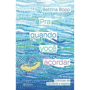 PRA QUANDO VOCÊ ACORDAR: CRÔNICAS DE SAUDADE E ESPERA - PLANETA