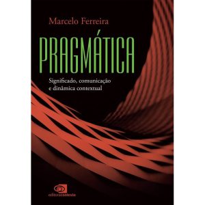 PRAGMÁTICA: SIGNIFICADO, COMUNICAÇÃO E DINÂMICA CONTEXTUAL - EDITORA CONTEXTO UNIV