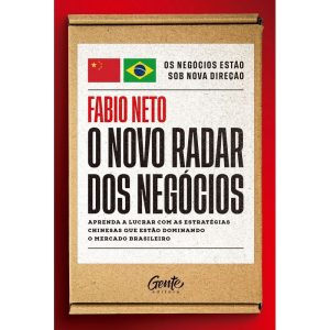O NOVO RADAR DOS NEGÓCIOS: APRENDA A LUCRAR COM AS ESTRATÉGIAS CHINESAS QUE ESTÃO DOMINANDO O MERCADO BRASILEIRO - EDITORA GENTE