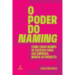O PODER DO NAMING: COMO CRIAR NOMES DE SUCESSO PARA SUA EMPRESA, MARCA OU PRODUTO - SUMMUS EDITORIAL