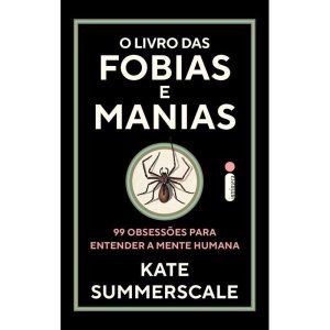 O LIVRO DAS FOBIAS E MANIAS: 99 OBSESSÕES PARA ENTENDER A MENTE HUMANA - INTRÍNSECA