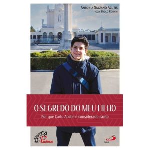 O SEGREDO DO MEU FILHO - POR QUE CARLO ACUTIS É CONSIDERADO SANTO - PAULUS