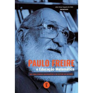 PAULO FREIRE E EDUCAÇÃO MATEMÁTICA: HÁ UMA FORMA MATEMÁTICA DE ESTAR NO MUNDO - LIVRARIA DA FISICA EDITORA